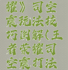 《王者荣耀》司空震玩法技巧图解(王者荣耀司空震打法教学)