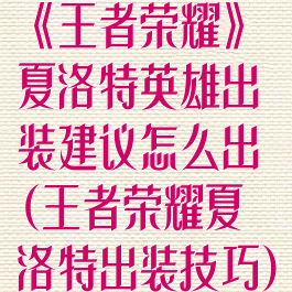 《王者荣耀》夏洛特英雄出装建议怎么出(王者荣耀夏洛特出装技巧)
