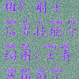 《王者荣耀》射手后羿技能介绍图(王者荣耀射手后羿攻略)