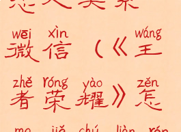 《王者荣耀》怎么解除恋人关系微信(《王者荣耀》怎么解除恋人关系微信号)