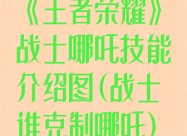 《王者荣耀》战士哪吒技能介绍图(战士谁克制哪吒)