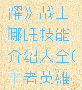《王者荣耀》战士哪吒技能介绍大全(王者英雄哪吒)