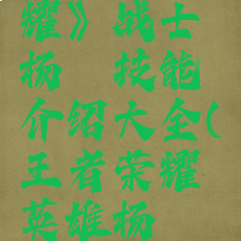 《王者荣耀》战士杨戬技能介绍大全(王者荣耀英雄杨戬怎么样)