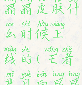 《王者荣耀》芈月白晶晶皮肤什么时候上线的(王者芈月白晶晶什么时候下架)