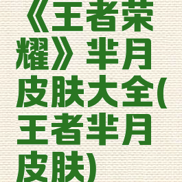 《王者荣耀》芈月皮肤大全(王者芈月皮肤)