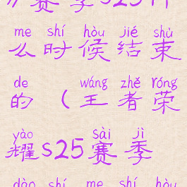《王者荣耀》赛季s25什么时候结束的(王者荣耀s25赛季到什么时候结束)