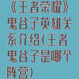 《王者荣耀》鬼谷子英雄关系介绍(王者鬼谷子是哪个阵营)