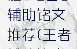 《王者荣耀》s21辅助铭文推荐(王者辅助铭文最新)