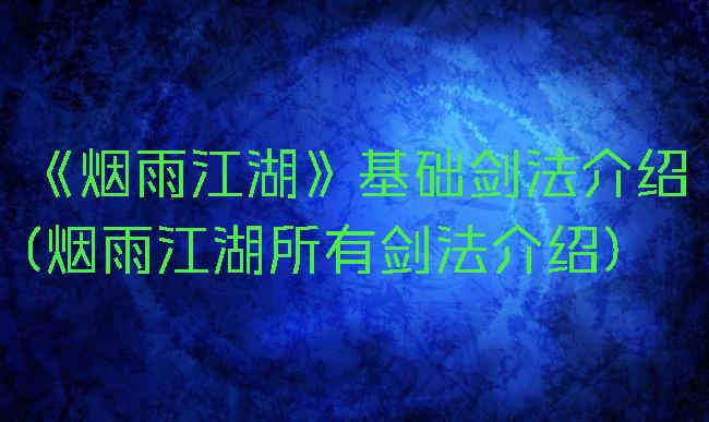 《烟雨江湖》基础剑法介绍(烟雨江湖所有剑法介绍)