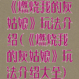 《燃烧我的灰姑娘》玩法介绍(《燃烧我的灰姑娘》玩法介绍大全)