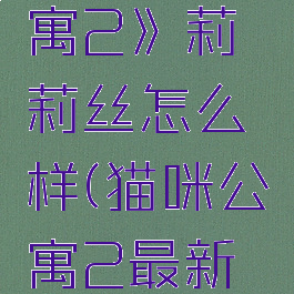 《猫咪公寓2》莉莉丝怎么样(猫咪公寓2最新版本)