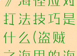 《盗贼之海》海怪应对打法技巧是什么(盗贼之海里的海怪)