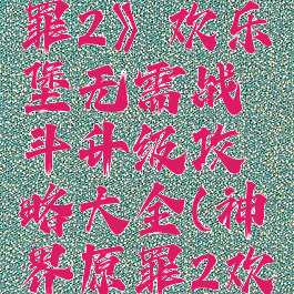 《神界:原罪2》欢乐堡无需战斗升级攻略大全(神界原罪2欢乐堡任务)