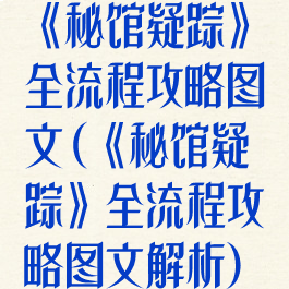 《秘馆疑踪》全流程攻略图文(《秘馆疑踪》全流程攻略图文解析)