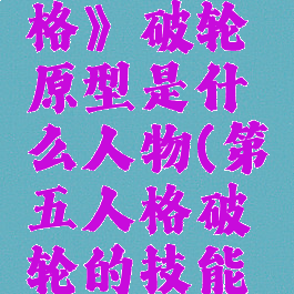 《第五人格》破轮原型是什么人物(第五人格破轮的技能介绍)