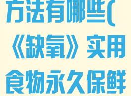 《缺氧》实用食物永久保鲜方法有哪些(《缺氧》实用食物永久保鲜方法有哪些呢)