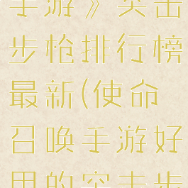 《使命召唤手游》突击步枪排行榜最新(使命召唤手游好用的突击步枪)