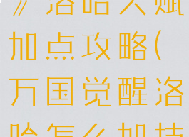 《万国觉醒》洛哈天赋加点攻略(万国觉醒洛哈怎么加技能点)