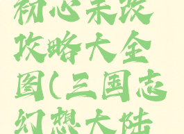 《三国志幻想大陆》初心未改攻略大全图(三国志幻想大陆心愿单放谁)