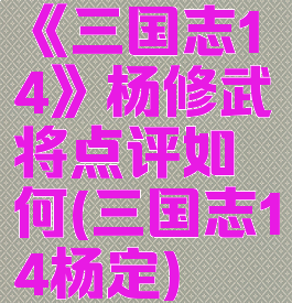 《三国志14》杨修武将点评如何(三国志14杨定)