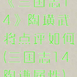 《三国志14》陶璜武将点评如何(三国志14陶谦属性)