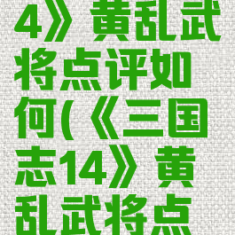 《三国志14》黄乱武将点评如何(《三国志14》黄乱武将点评如何)