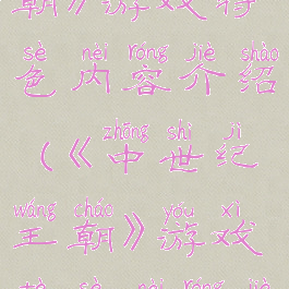 《中世纪王朝》游戏特色内容介绍(《中世纪王朝》游戏特色内容介绍)