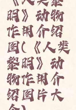 《人类黎明》动物作用介绍图(《人类黎明》动物作用介绍图片大全)