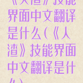 《人渣》技能界面中文翻译是什么(《人渣》技能界面中文翻译是什么)