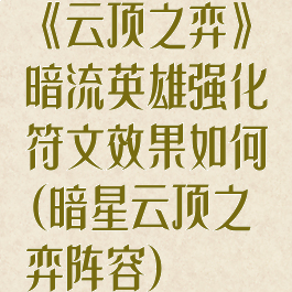 《云顶之弈》暗流英雄强化符文效果如何(暗星云顶之弈阵容)