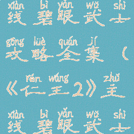 《仁王2》主线碧眼武士攻略全集(《仁王2》主线碧眼武士攻略全集)