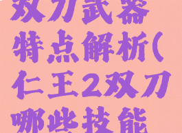 《仁王2》双刀武器特点解析(仁王2双刀哪些技能好用)