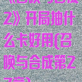 《召唤与合成2》开局抽什么卡好用(召唤与合成第27章)