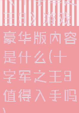 《十字军之王3》游戏豪华版内容是什么(十字军之王3值得入手吗)