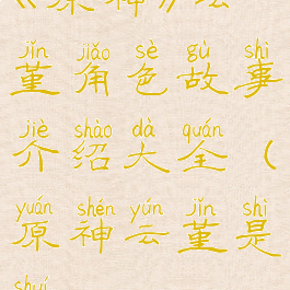 《原神》云堇角色故事介绍大全(原神云堇是谁)