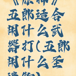 《原神》五郎适合用什么武器打(五郎用什么圣遗物)