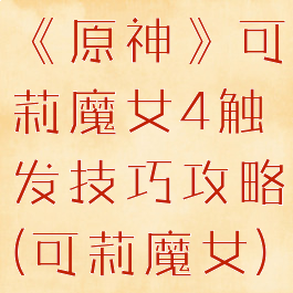 《原神》可莉魔女4触发技巧攻略(可莉魔女)