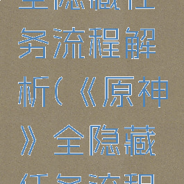 《原神》全隐藏任务流程解析(《原神》全隐藏任务流程解析攻略)