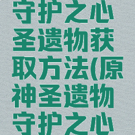 《原神》守护之心圣遗物获取方法(原神圣遗物守护之心有用吗)