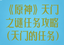 《原神》天门之谜任务攻略(天门的任务)