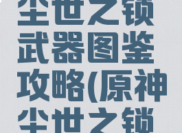 《原神》尘世之锁武器图鉴攻略(原神尘世之锁值多少钱)