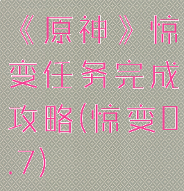 《原神》惊变任务完成攻略(惊变0.7)