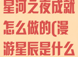 《原神》漫游星河之夜成就怎么做的(漫游星辰是什么意思)