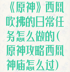 《原神》西风吹拂的日常任务怎么做的(原神攻略西风神庙怎么过)