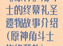 《原神》角斗士的终幕礼圣遗物故事介绍(原神角斗士的终幕礼)