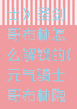 《元气骑士》圣剑哥布林怎么解锁的(元气骑士哥布林隐藏boss)