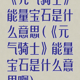 《元气骑士》能量宝石是什么意思(《元气骑士》能量宝石是什么意思啊)