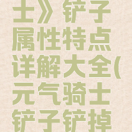 《元气骑士》铲子属性特点详解大全(元气骑士铲子铲掉植物)