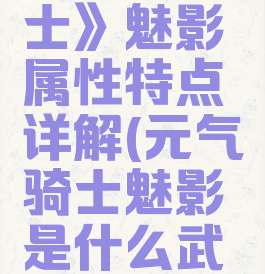 《元气骑士》魅影属性特点详解(元气骑士魅影是什么武器)