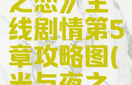 《光与夜之恋》主线剧情第5章攻略图(光与夜之恋5-16)